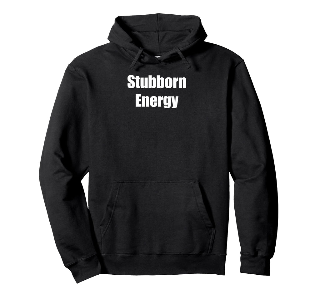 Stubborn Energy Funny Hoodie - Casual Everyday Wear Unisex - T-Shirt, Sweatshirt, Hoodie