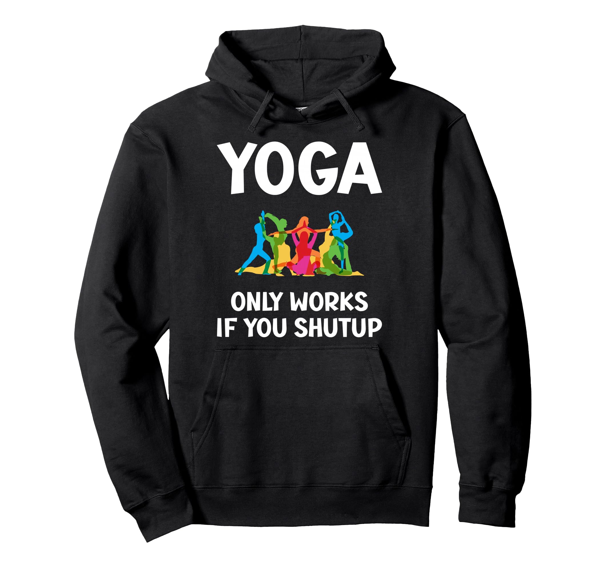 Yoga Only Works If You Shutup Hoodie - Casual Everyday Wear Men Women - T-Shirt, Sweatshirt, Hoodie