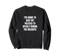 Im Going To Keep My Politics To Sweatshirt - Aesthetic Graphic Unisex - T-Shirt, Sweatshirt, Hoodie