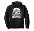 Enough Tools Said No Woodworker Ever Hoodie - Streetwear Style for Adults - T-Shirt, Sweatshirt, Hoodie