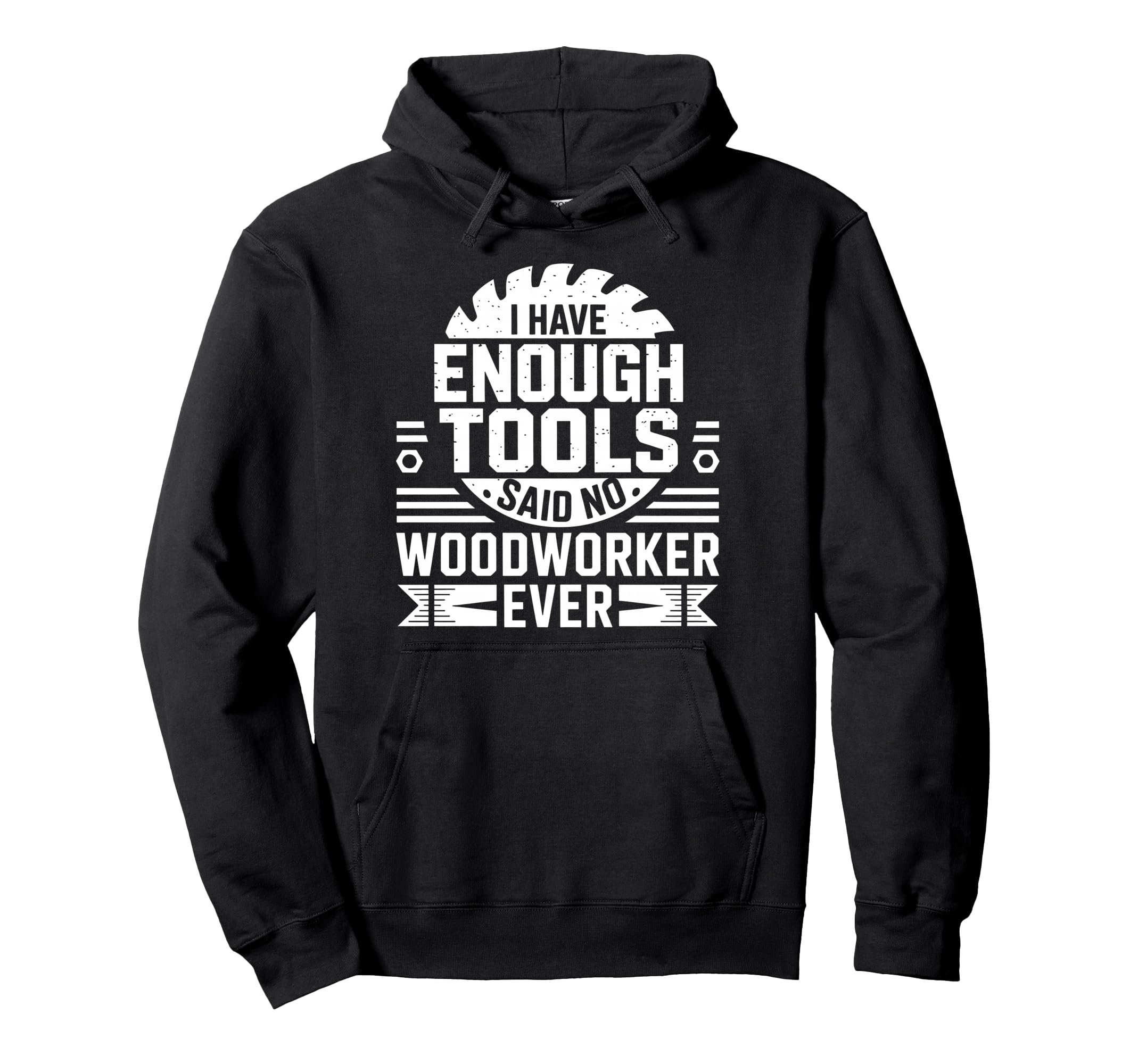 Enough Tools Said No Woodworker Ever Hoodie - Streetwear Style for Adults - T-Shirt, Sweatshirt, Hoodie
