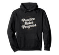 Practice Makes Progress Improvement Over Hoodie - Minimalist Print Unisex - T-Shirt, Sweatshirt, Hoodie