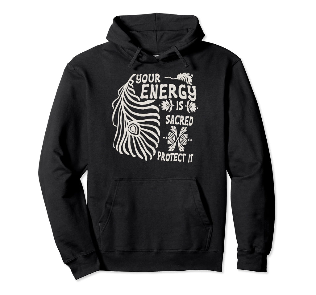 Your Energy Is Sacred Protect It Hoodie - Aesthetic Graphic Men Women - T-Shirt, Sweatshirt, Hoodie