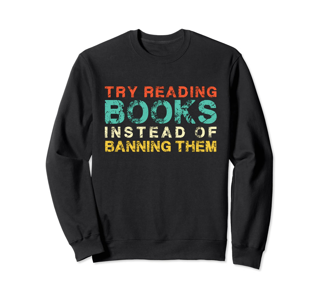 Try Reading Books Instead Banning Sweatshirt - Fun Novelty Design Unisex - T-Shirt, Sweatshirt, Hoodie