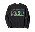 Try Reading Books Instead Banning Sweatshirt - Fun Novelty Design Unisex - T-Shirt, Sweatshirt, Hoodie