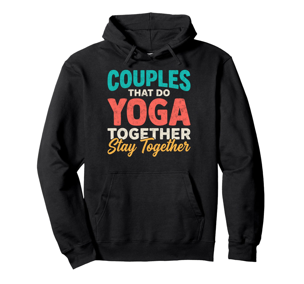 Couples That Do Yoga Together Stay Hoodie - Casual Everyday Wear Men Women - T-Shirt, Sweatshirt, Hoodie