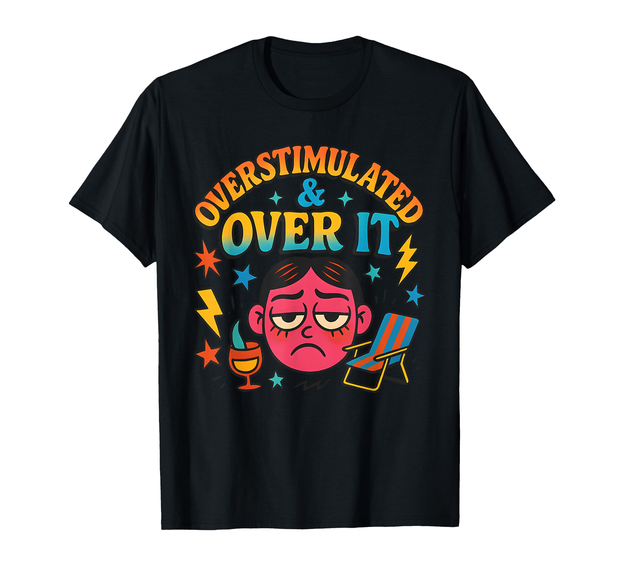 Overstimulated And Over It Funny T-Shirt - Graphic Print for Adults - T-Shirt, Sweatshirt, Hoodie