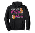 Give Me Coffee To Get Me Started Hoodie - Custom Art Print for Adults - T-Shirt, Sweatshirt, Hoodie