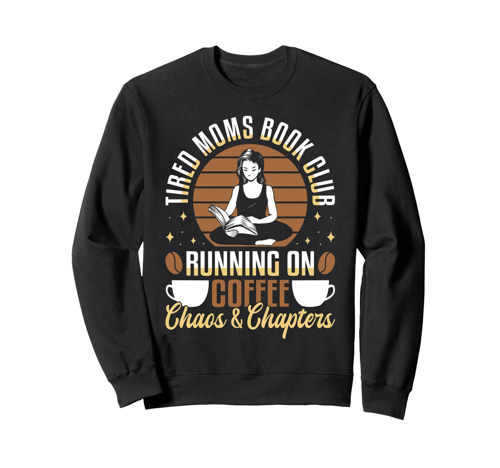 Tired Moms Book Club Coffee Chaos Sweatshirt - Unique Graphic Unisex - T-Shirt, Sweatshirt, Hoodie