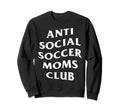 Anti Social Soccer Moms Club Funny Sweatshirt - Trendy Graphic Men Women - T-Shirt, Sweatshirt, Hoodie
