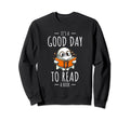 Its Good Day To Read Book Bookworm Sweatshirt - Streetwear Style Unisex - T-Shirt, Sweatshirt, Hoodie