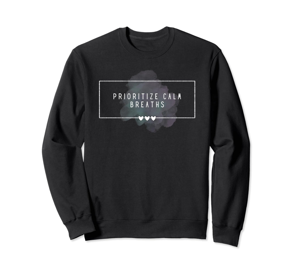 Prioritize Calm Breaths Mindfulness Sweatshirt - Unique Graphic Men Women - T-Shirt, Sweatshirt, Hoodie
