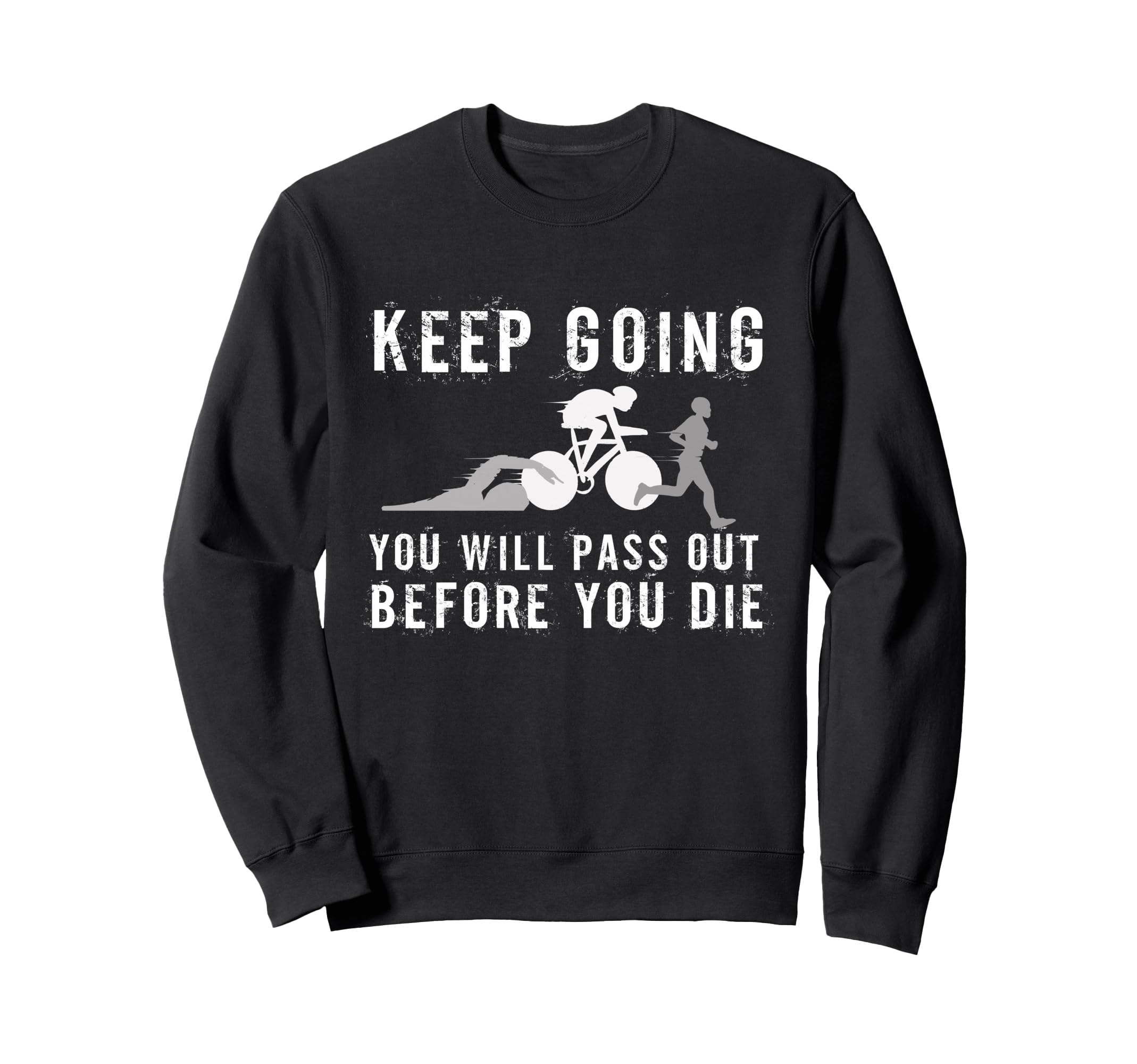 Keep Going Youll Pass Out Before Sweatshirt - Trendy Graphic for Adults - T-Shirt, Sweatshirt, Hoodie