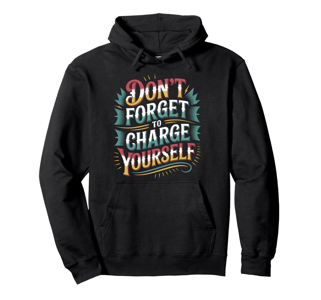 Dont Forget To Charge Yourself Self Care Hoodie - Streetwear Style Unisex - T-Shirt, Sweatshirt, Hoodie