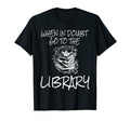 Bookworm Bibliophile When Doubt Go To T-Shirt - Custom Art Print Men Women - T-Shirt, Sweatshirt, Hoodie