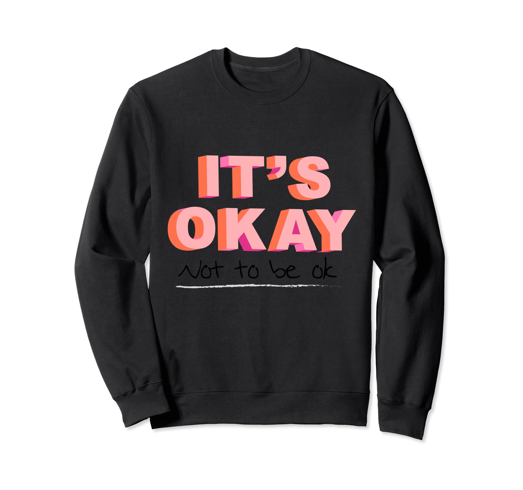 Its Okay Not To Be Okay Sweatshirt - Fun Novelty Design Unisex - T-Shirt, Sweatshirt, Hoodie