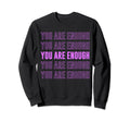 You Are Enough Inspirational Mental Sweatshirt - Trendy Graphic for Adults - T-Shirt, Sweatshirt, Hoodie