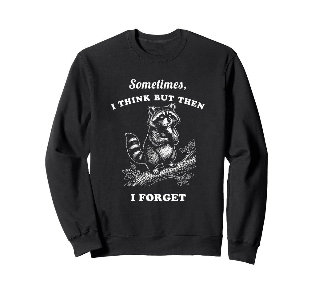 Funny Raccoon Sometimes I Think Sweatshirt - Streetwear Style Men Women - T-Shirt, Sweatshirt, Hoodie