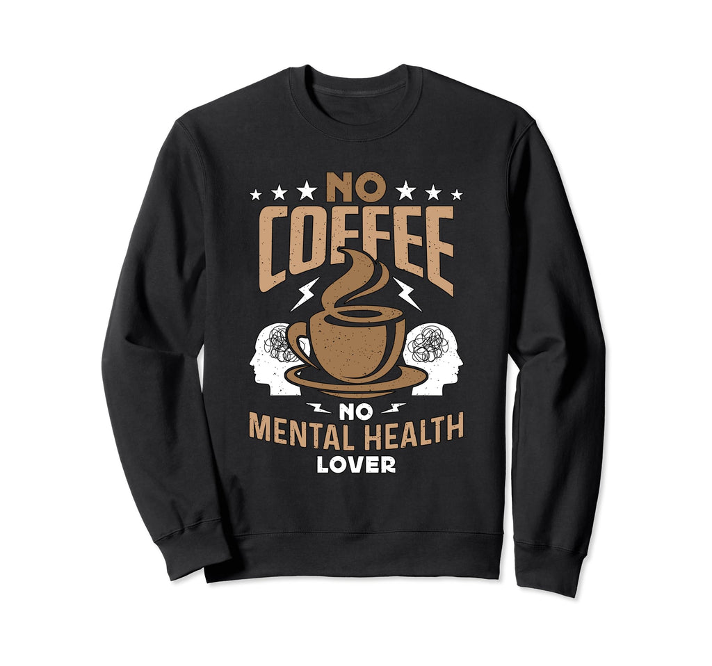 No Coffee No Mental Awareness Coffee Sweatshirt - Graphic Print Unisex - T-Shirt, Sweatshirt, Hoodie