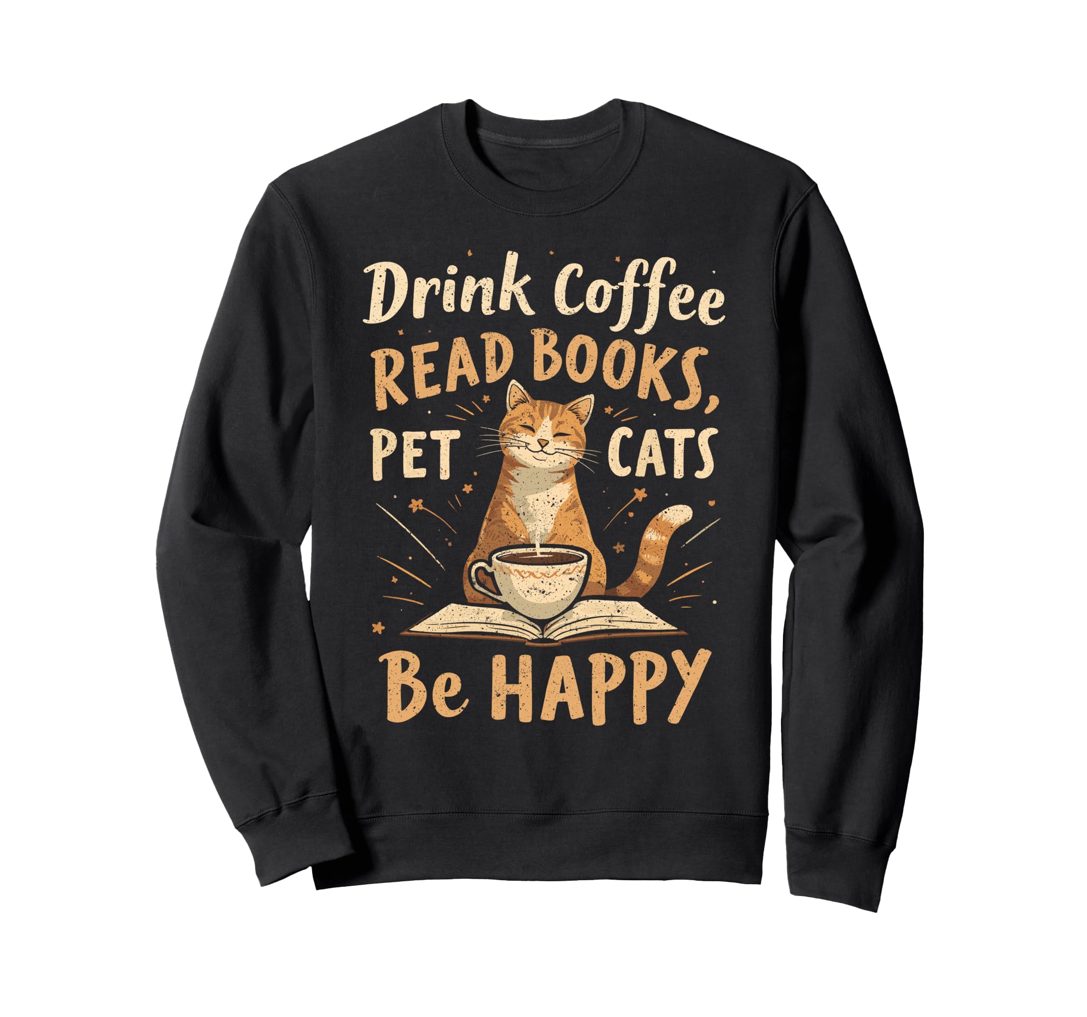 Drink Coffee Read Books Pet Cats Be Sweatshirt - Trendy Graphic for Adults - T-Shirt, Sweatshirt, Hoodie