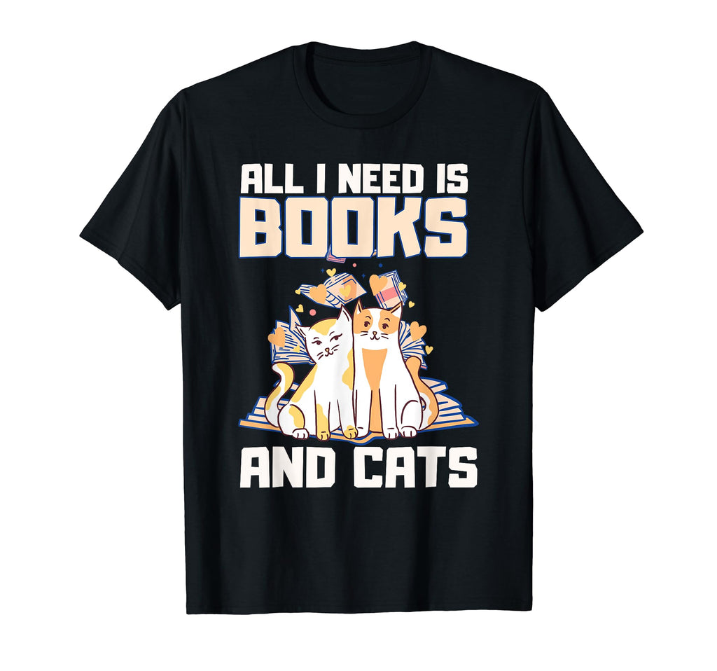 All I Need Is Books And Cats Book T-Shirt - Fun Novelty Design Unisex - T-Shirt, Sweatshirt, Hoodie