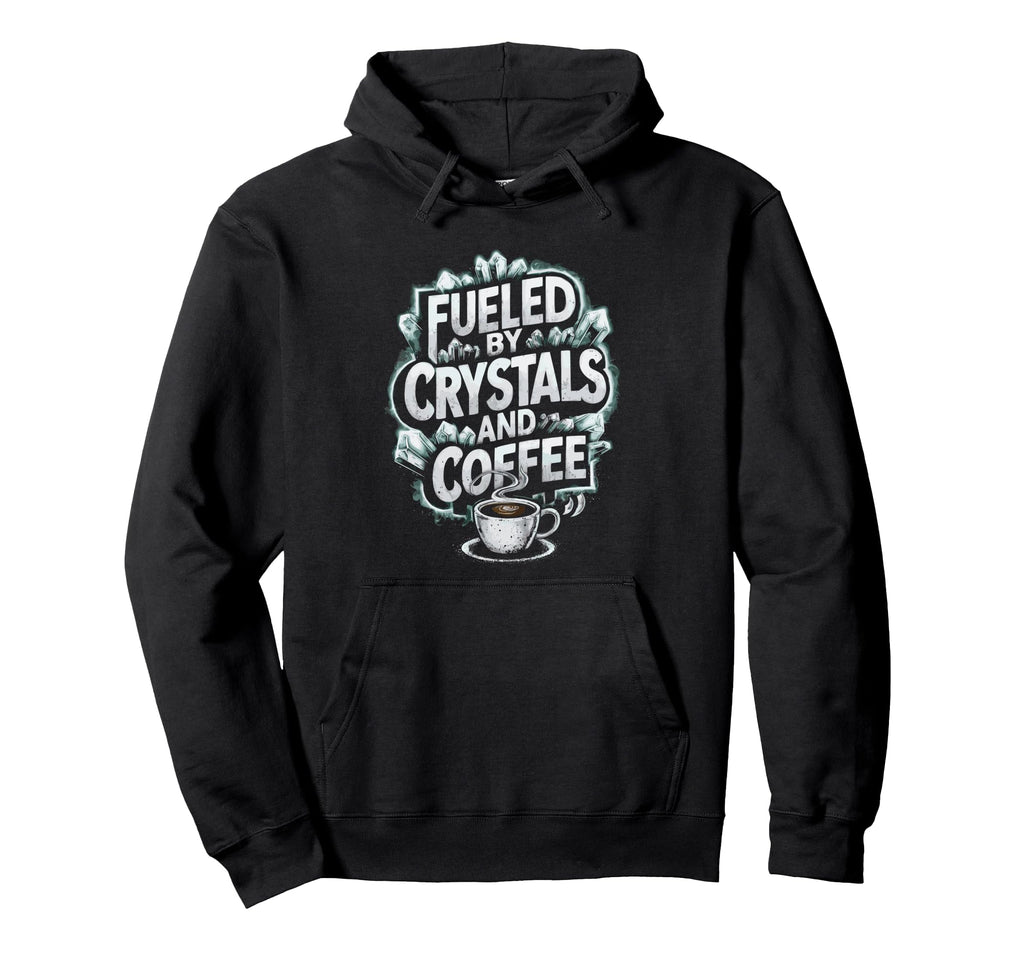 Fueled Crystals And Coffee Hoodie - Aesthetic Graphic Unisex - T-Shirt, Sweatshirt, Hoodie