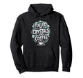 Fueled Crystals And Coffee Hoodie - Aesthetic Graphic Unisex - T-Shirt, Sweatshirt, Hoodie
