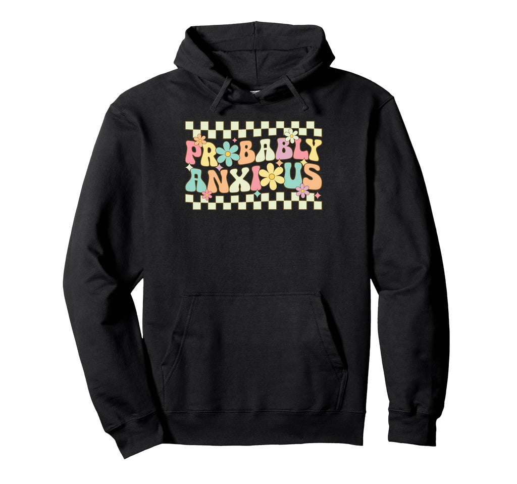 Probably Anxious Funny Anxiety Mental Hoodie - Unique Graphic for Adults - T-Shirt, Sweatshirt, Hoodie