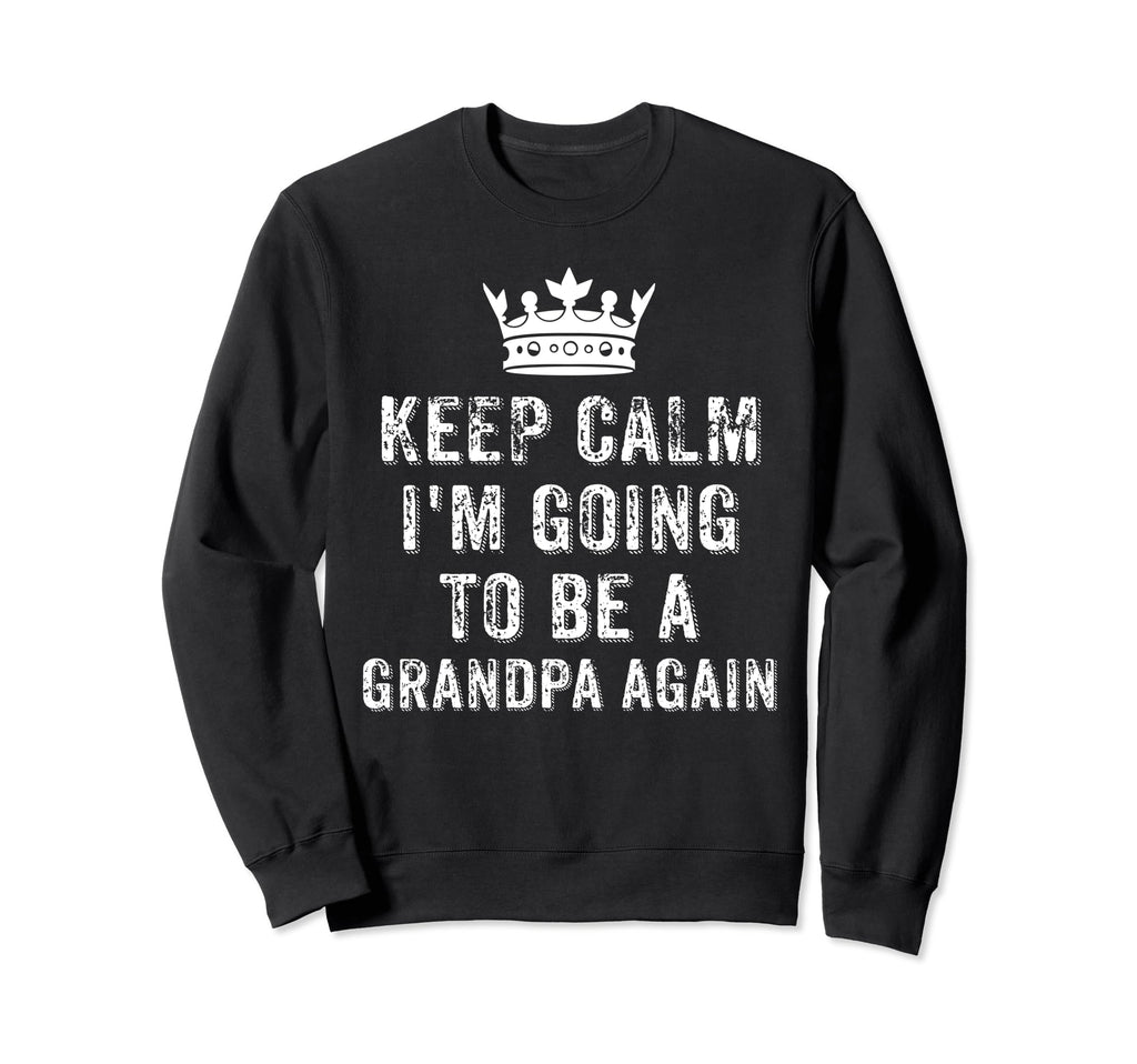 I Cant Keep Calm Im Going To Be Sweatshirt - Novelty Apparel for Adults - T-Shirt, Sweatshirt, Hoodie