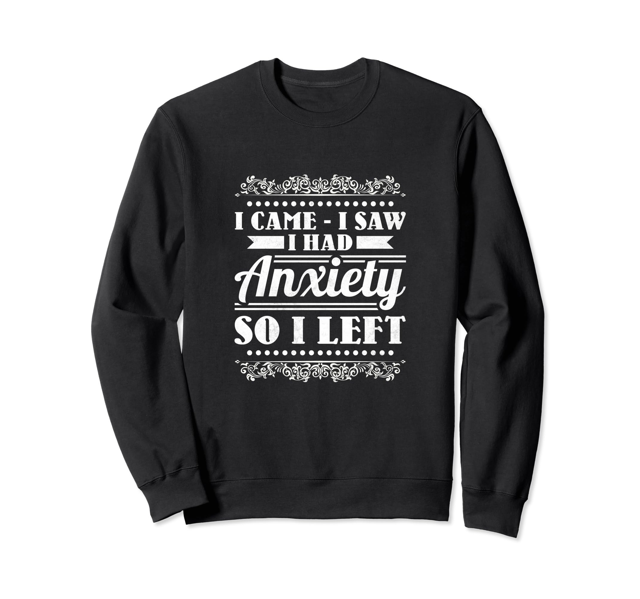 I Came I Saw I Had Anxiety So I Left Sweatshirt - Trendy Graphic Men Women - T-Shirt, Sweatshirt, Hoodie
