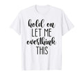 Hold Let Me Overthink This T-Shirt - Trendy Graphic Men Women - T-Shirt, Sweatshirt, Hoodie