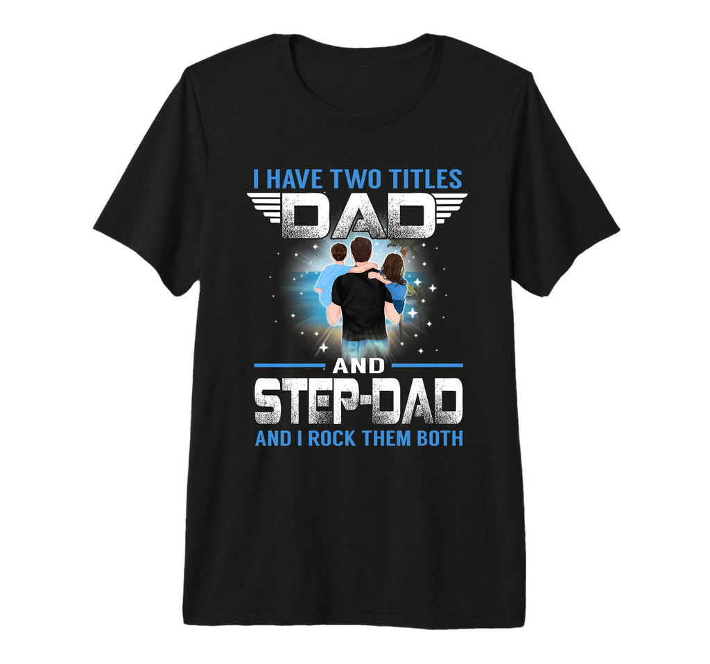 I Have Two Titles Dad And Step T-Shirt - Casual Everyday Wear Men Women - T-Shirt, Sweatshirt, Hoodie