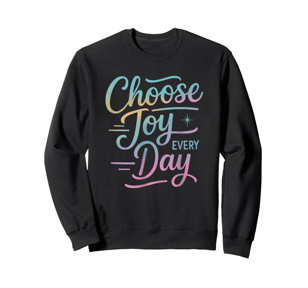 Choose Joy Every Day Positive Sweatshirt - Graphic Print Men Women - T-Shirt, Sweatshirt, Hoodie
