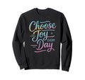 Choose Joy Every Day Positive Sweatshirt - Graphic Print Men Women - T-Shirt, Sweatshirt, Hoodie