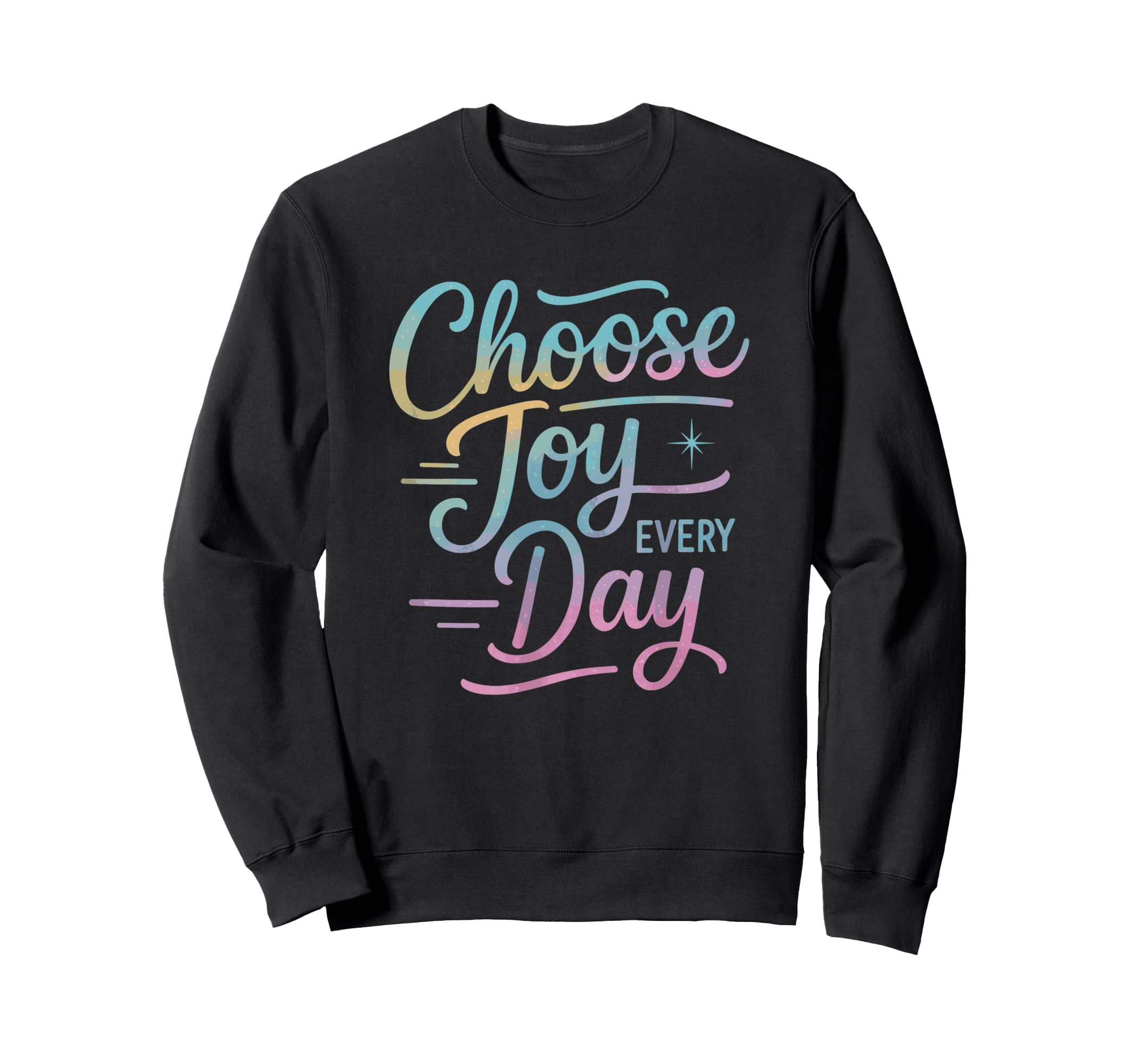 Choose Joy Every Day Positive Sweatshirt - Graphic Print Men Women - T-Shirt, Sweatshirt, Hoodie