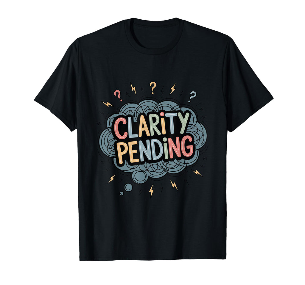 Clarity Pending Funny Anxious Mind T-Shirt - Unique Graphic for Adults - T-Shirt, Sweatshirt, Hoodie