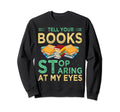 Tell Your Books To Stop Staring My Eyes Sweatshirt - Novelty Apparel Unisex - T-Shirt, Sweatshirt, Hoodie