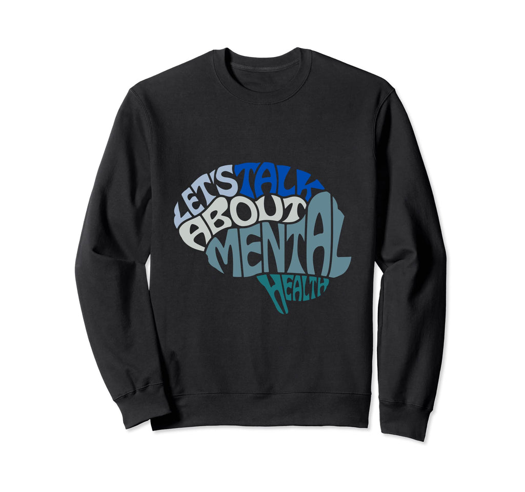 Lets Talk About Mental Health Sweatshirt - Graphic Print Unisex - T-Shirt, Sweatshirt, Hoodie