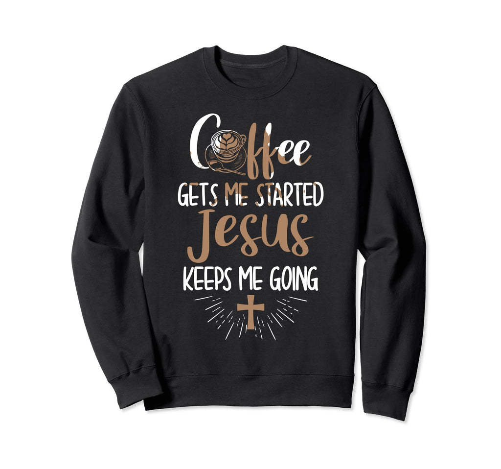 Coffee Gets Me Started Jesus Keeps Sweatshirt - Aesthetic Graphic Unisex - T-Shirt, Sweatshirt, Hoodie