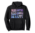 Drink Coffee Read Books Be Happy Book Hoodie - Minimalist Print Men Women - T-Shirt, Sweatshirt, Hoodie