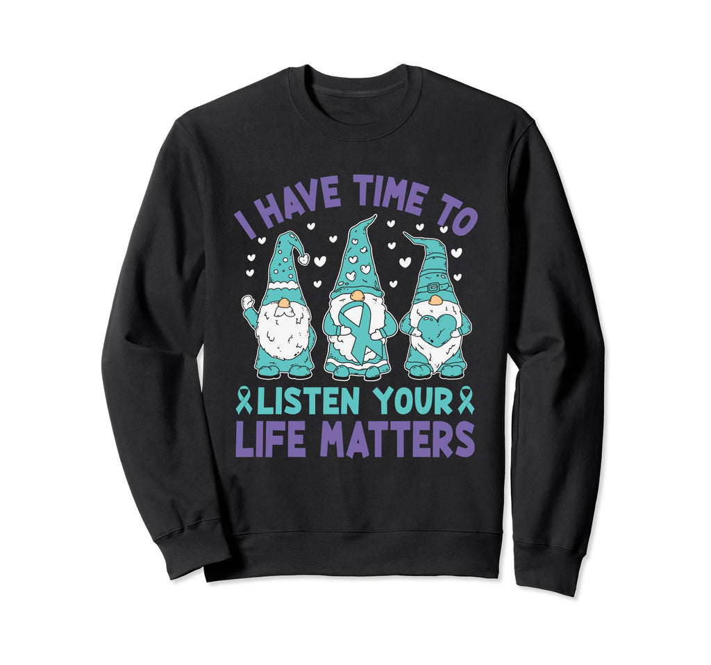 I Have Time To Listen Life Matters Sweatshirt - Graphic Print Men Women - T-Shirt, Sweatshirt, Hoodie
