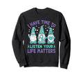 I Have Time To Listen Life Matters Sweatshirt - Graphic Print Men Women - T-Shirt, Sweatshirt, Hoodie