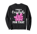 I Have Crystal That Chakra Healer Sweatshirt - Custom Art Print Men Women - T-Shirt, Sweatshirt, Hoodie