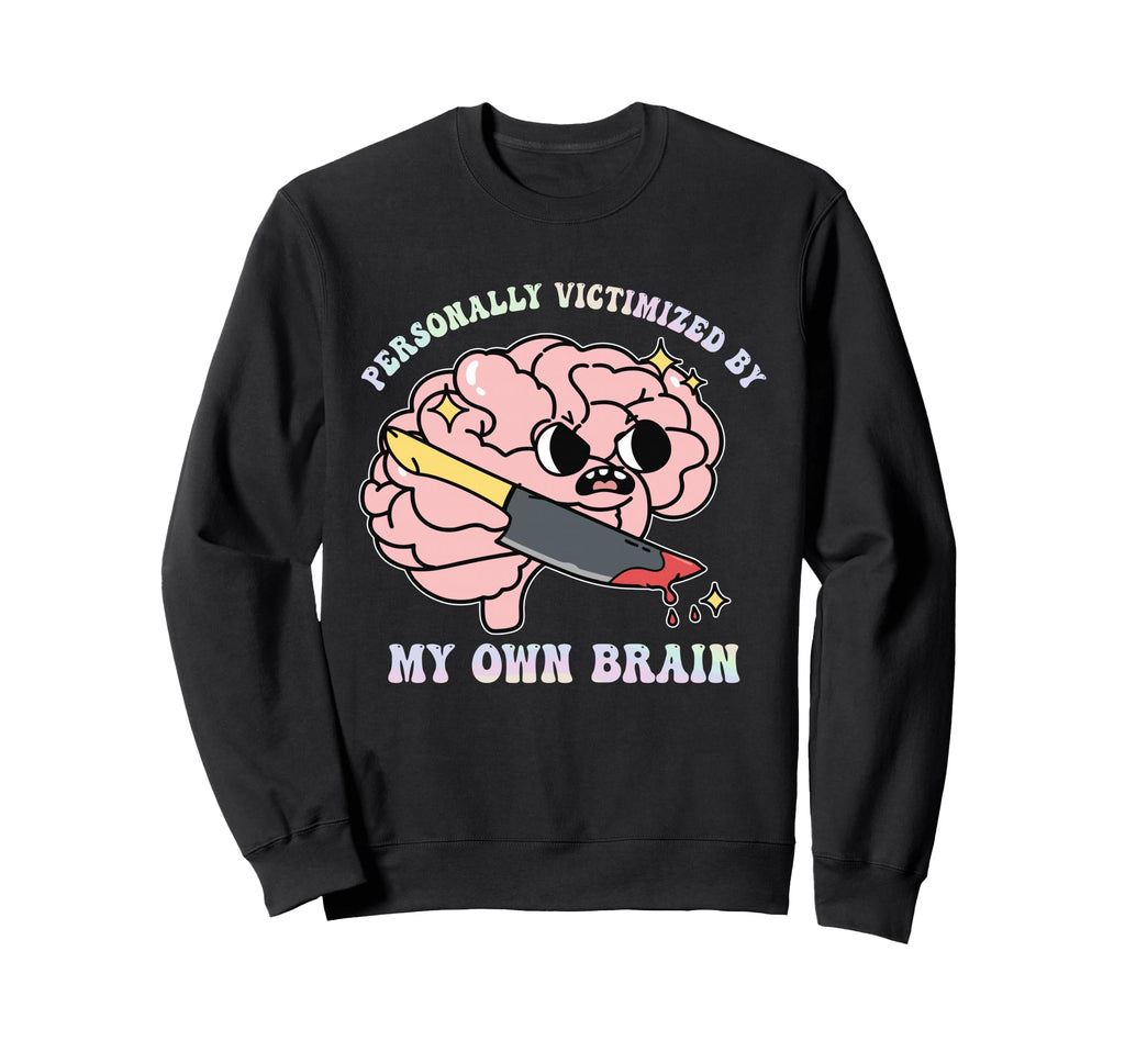 Personally Victimized My Own Brain Sweatshirt - Novelty Apparel Men Women - T-Shirt, Sweatshirt, Hoodie