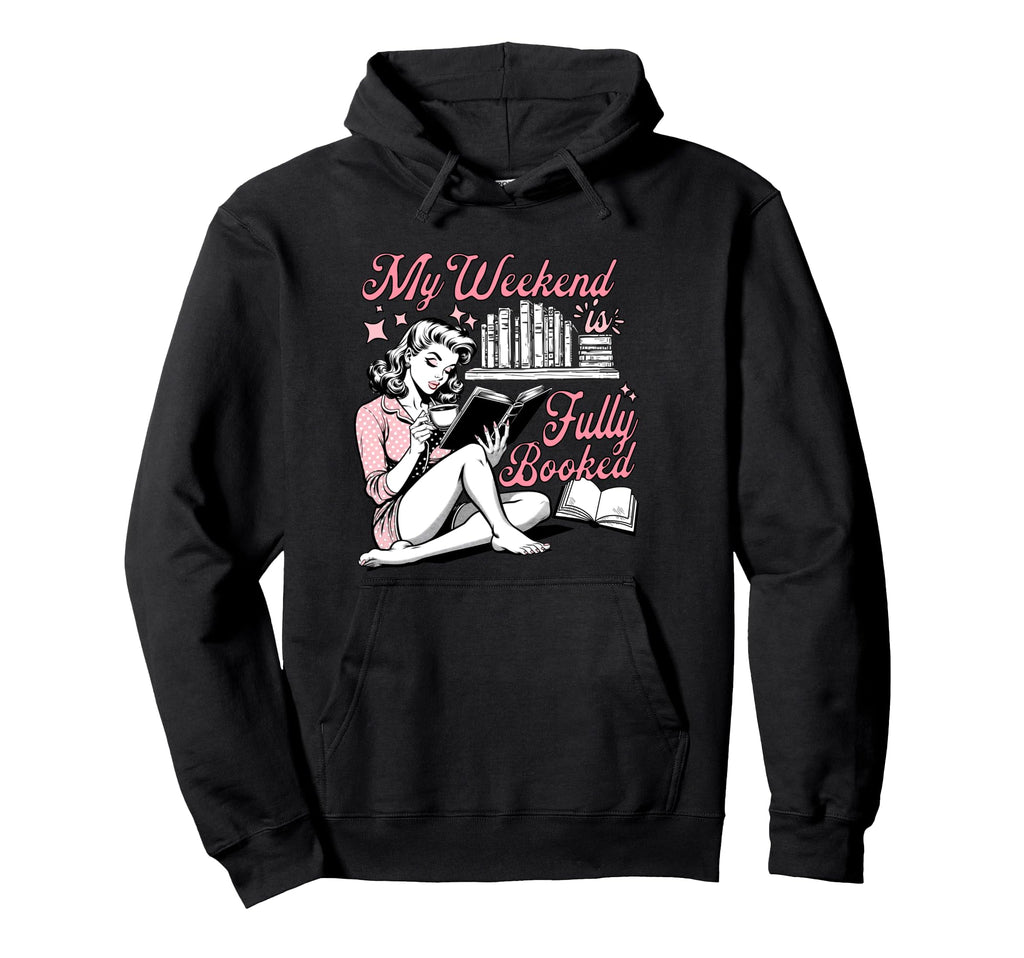 My Weekend Is Fully Booked Book Lover Hoodie - Novelty Apparel Unisex - T-Shirt, Sweatshirt, Hoodie