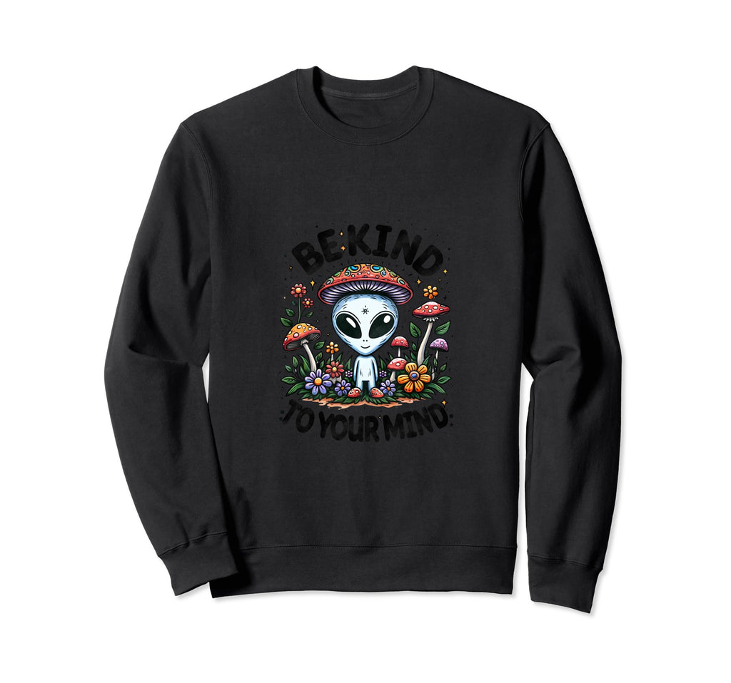 Be Kind To Your Mind Mushroom Alien Sweatshirt - Graphic Print for Adults - T-Shirt, Sweatshirt, Hoodie