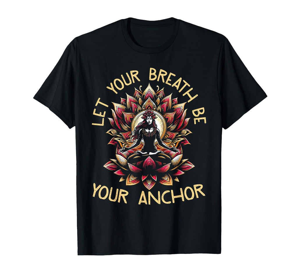 Let Your Breath Be Your Anchor T-Shirt - Custom Art Print for Adults - T-Shirt, Sweatshirt, Hoodie