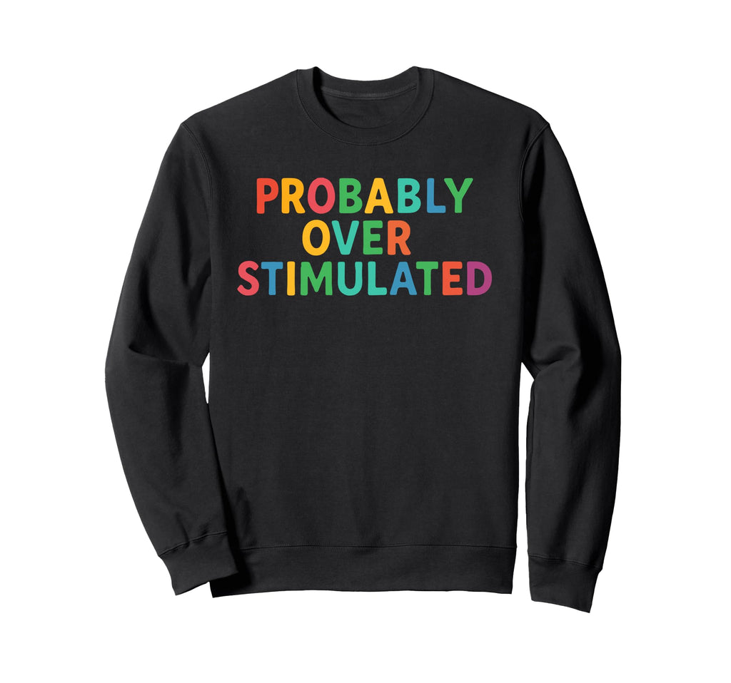 Probably Overstimulated Colorful Sweatshirt - Graphic Print Men Women - T-Shirt, Sweatshirt, Hoodie
