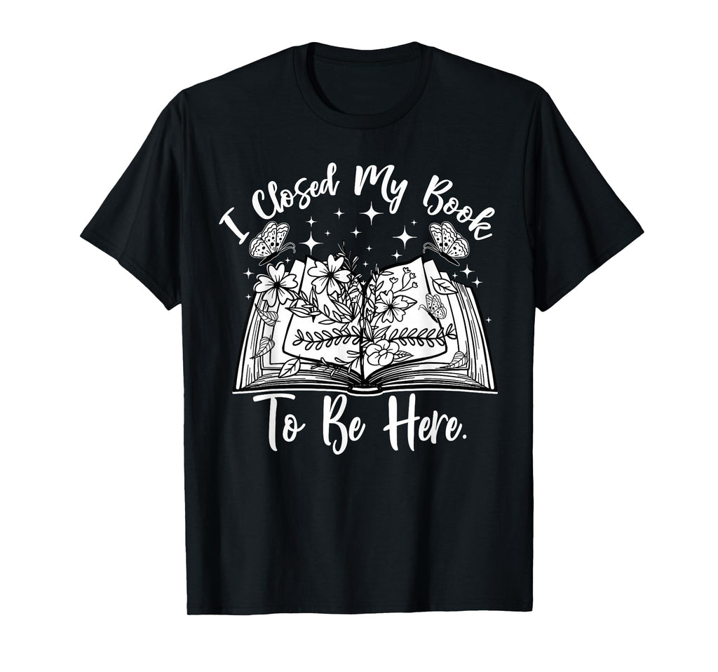 Funny Reading Closed My Book To T-Shirt - Casual Everyday Wear for Adults - T-Shirt, Sweatshirt, Hoodie