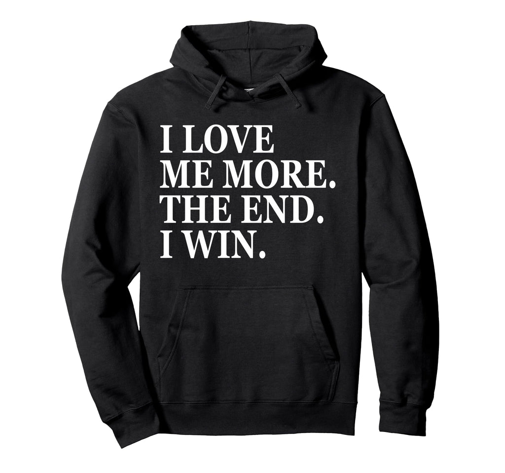 I Love Me More I Win End Funny Self Hoodie - Fun Novelty Design Unisex - T-Shirt, Sweatshirt, Hoodie